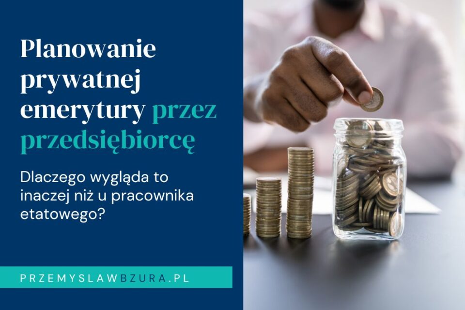 Dlaczego przedsiębiorca musi planować prywatną emeryturę inaczej niż pracownik etatowy?