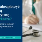 Jak zabezpieczyć godną emeryturę dla lekarza