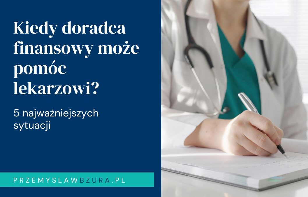 5 sytuacji, w których lekarz najbardziej potrzebuje doradcy finansowego