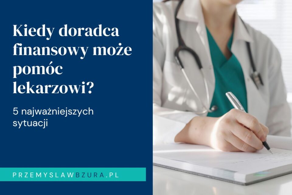 5 sytuacji, w których lekarz najbardziej potrzebuje doradcy finansowego