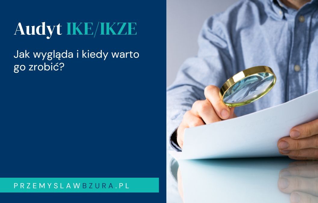 Jak wygląda audyt IKE/IKZE i kiedy warto go zrobić?