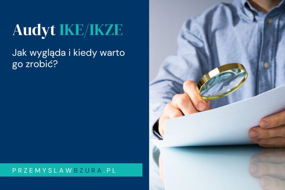 Jak wygląda audyt IKE/IKZE i kiedy warto go zrobić?